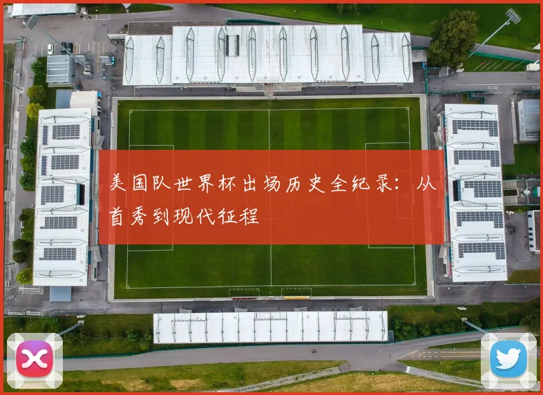 美国队世界杯出场历史全纪录:从首秀到现代征程