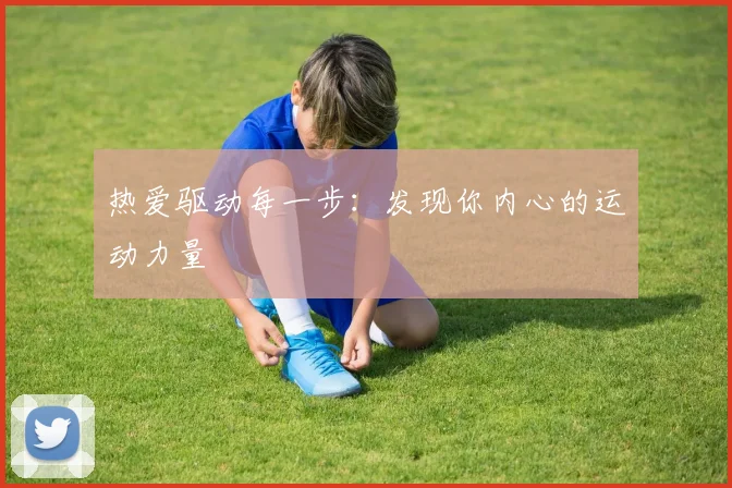 热爱驱动每一步：发现你内心的运动力量